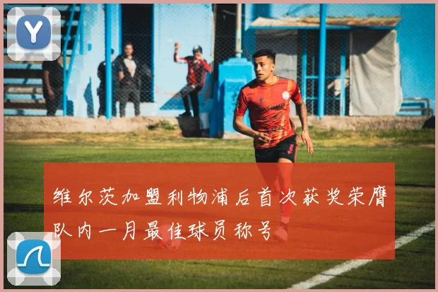 维尔茨加盟利物浦后首次获奖荣膺队内一月最佳球员称号