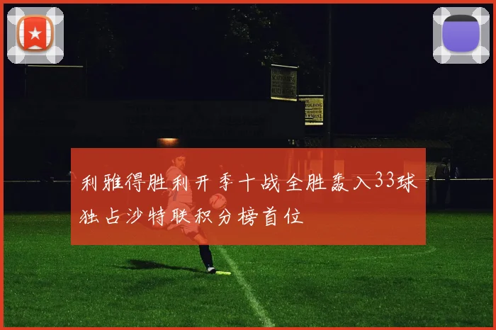 利雅得胜利开季十战全胜轰入33球独占沙特联积分榜首位